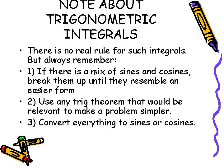 NOTE ABOUT TRIGONOMETRIC INTEGRALS • There is no real rule for such integrals. But