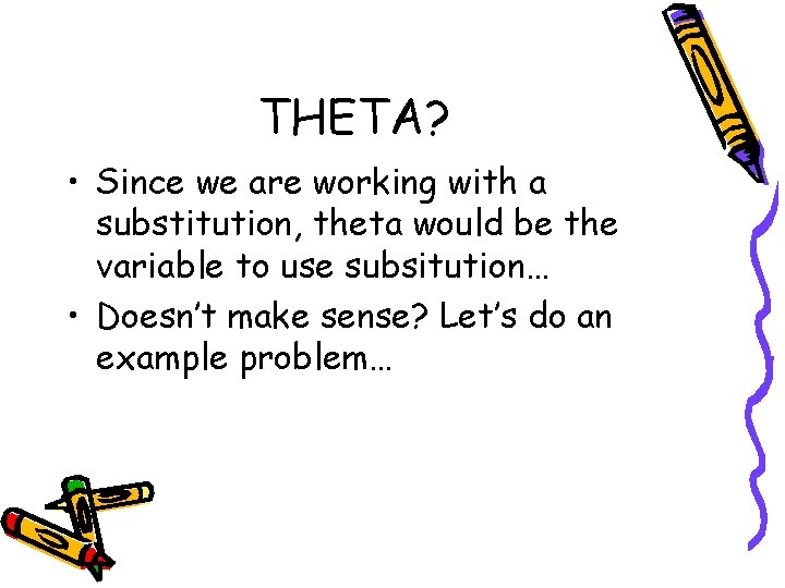 THETA? • Since we are working with a substitution, theta would be the variable