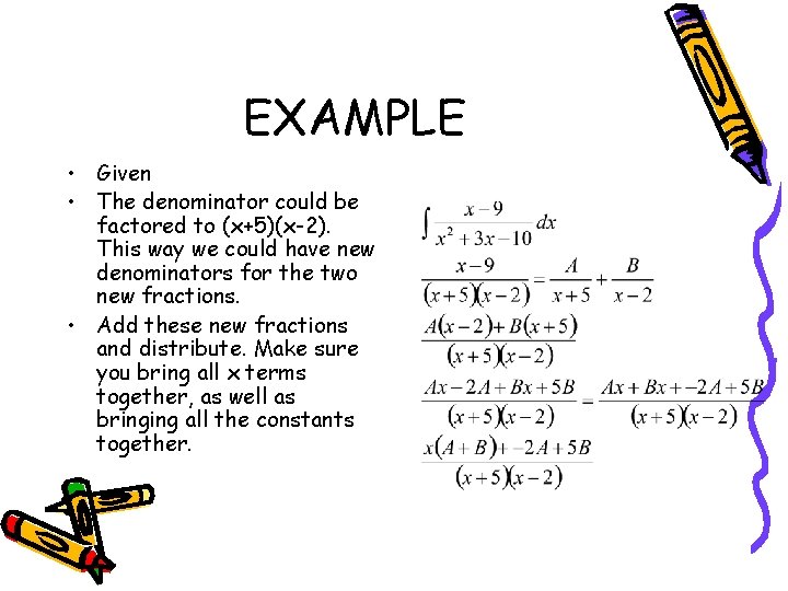 EXAMPLE • Given • The denominator could be factored to (x+5)(x-2). This way we