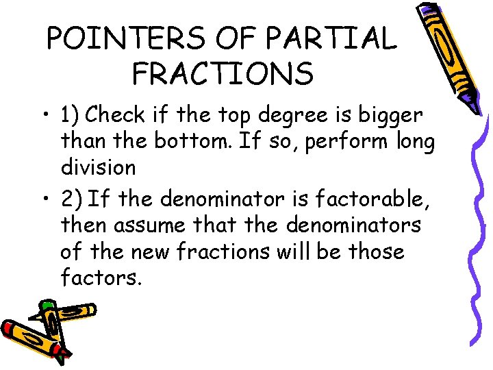 POINTERS OF PARTIAL FRACTIONS • 1) Check if the top degree is bigger than