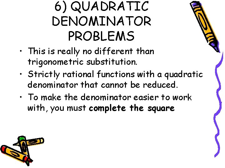 6) QUADRATIC DENOMINATOR PROBLEMS • This is really no different than trigonometric substitution. •