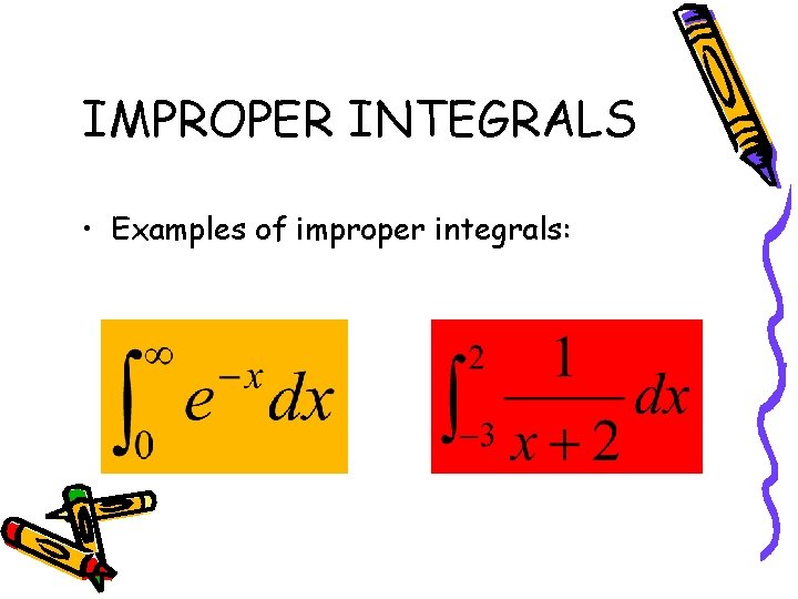 IMPROPER INTEGRALS • Examples of improper integrals: 
