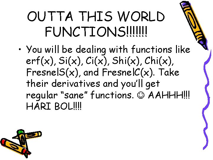 OUTTA THIS WORLD FUNCTIONS!!!!!!! • You will be dealing with functions like erf(x), Si(x),