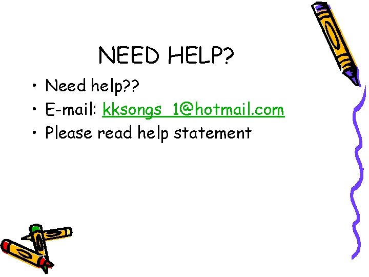 NEED HELP? • Need help? ? • E-mail: kksongs_1@hotmail. com • Please read help