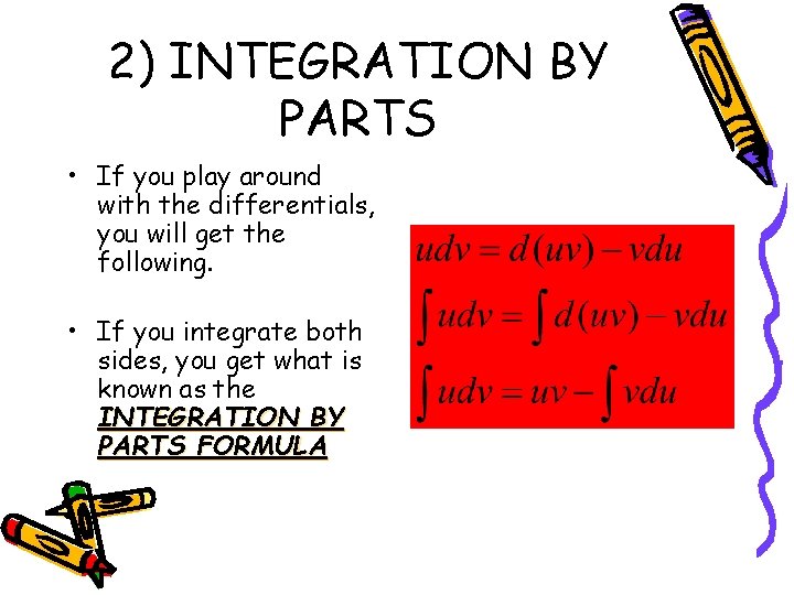 2) INTEGRATION BY PARTS • If you play around with the differentials, you will
