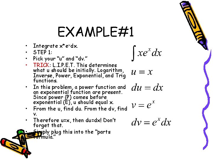 EXAMPLE#1 • • Integrate x*exdx. STEP 1: Pick your “u” and “dv. ” TRICK: