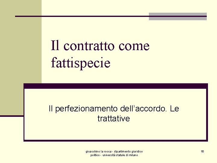 Il contratto come fattispecie Il perfezionamento dell’accordo. Le trattative gioacchino la rocca - dipartimento