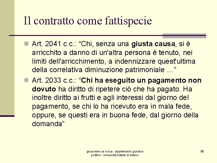 Il contratto come fattispecie n Art. 2041 c. c. : “Chi, senza una giusta