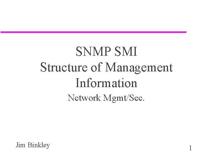 SNMP SMI Structure of Management Information Network Mgmt/Sec. Jim Binkley 1 