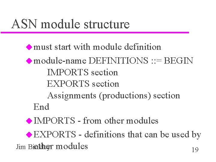 ASN module structure u must start with module definition u module-name DEFINITIONS : :