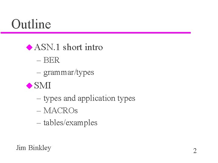 Outline u ASN. 1 short intro – BER – grammar/types u SMI – types