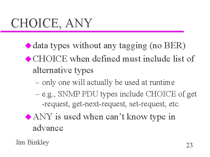CHOICE, ANY u data types without any tagging (no BER) u CHOICE when defined