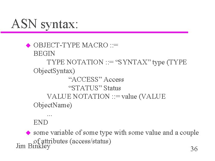 ASN syntax: OBJECT-TYPE MACRO : : = BEGIN TYPE NOTATION : : = “SYNTAX”