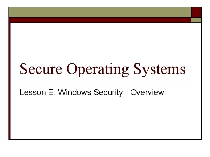 Secure Operating Systems Lesson E: Windows Security - Overview 