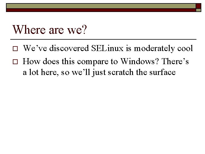 Where are we? o o We’ve discovered SELinux is moderately cool How does this