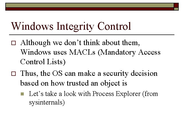 Windows Integrity Control o o Although we don’t think about them, Windows uses MACLs