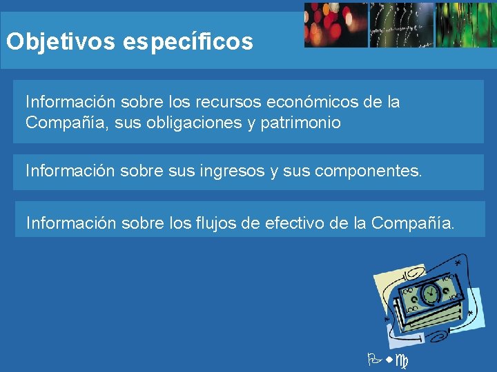 Objetivos específicos Información sobre los recursos económicos de la Compañía, sus obligaciones y patrimonio