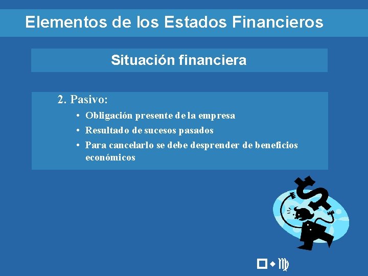 Elementos de los Estados Financieros Situación financiera 2. Pasivo: • Obligación presente de la