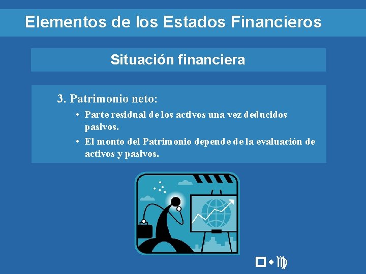 Elementos de los Estados Financieros Situación financiera 3. Patrimonio neto: • Parte residual de
