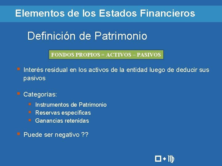 Elementos de los Estados Financieros Definición de Patrimonio FONDOS PROPIOS = ACTIVOS – PASIVOS