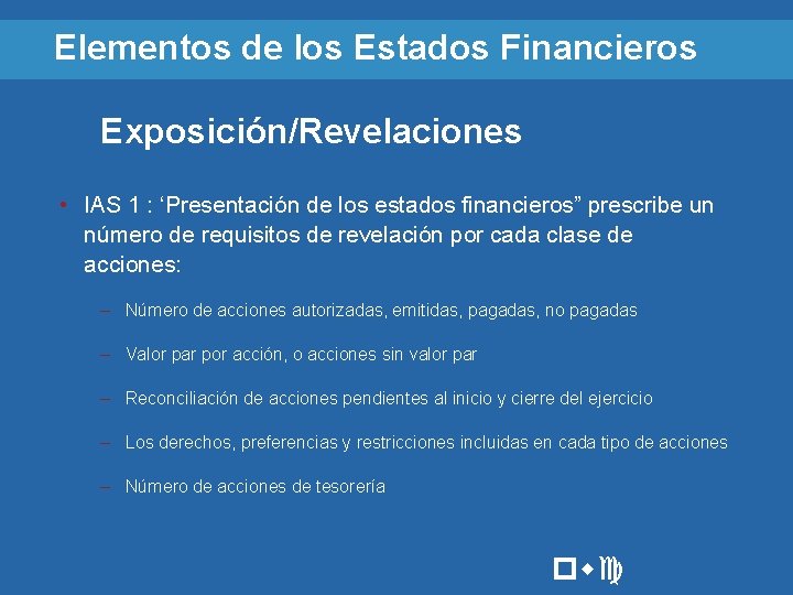 Elementos de los Estados Financieros Exposición/Revelaciones • IAS 1 : ‘Presentación de los estados