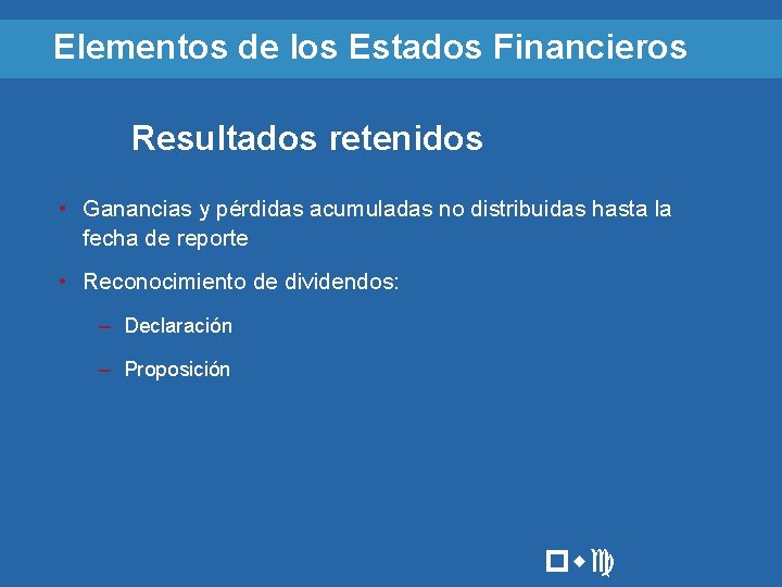 Elementos de los Estados Financieros Resultados retenidos • Ganancias y pérdidas acumuladas no distribuidas