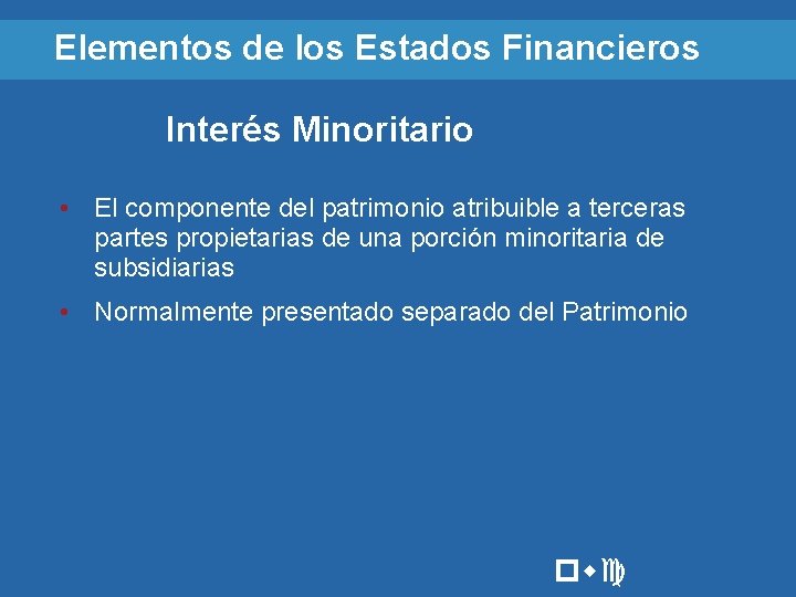 Elementos de los Estados Financieros Interés Minoritario • El componente del patrimonio atribuible a