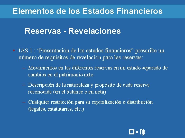 Elementos de los Estados Financieros Reservas - Revelaciones • IAS 1 : ‘Presentación de