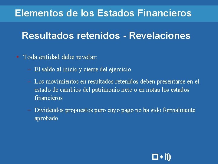 Elementos de los Estados Financieros Resultados retenidos - Revelaciones • Toda entidad debe revelar: