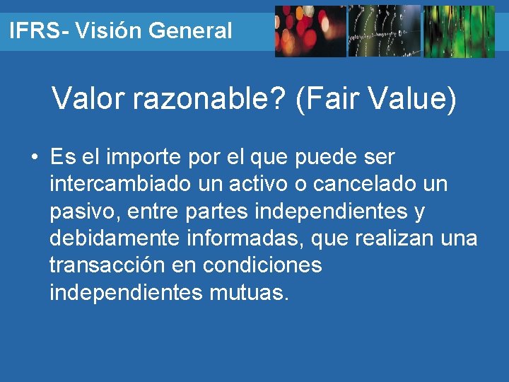 IFRS- Visión General Valor razonable? (Fair Value) • Es el importe por el que