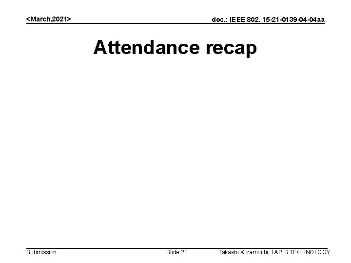 <March, 2021> doc. : IEEE 802. 15 -21 -0139 -04 -04 aa Attendance recap