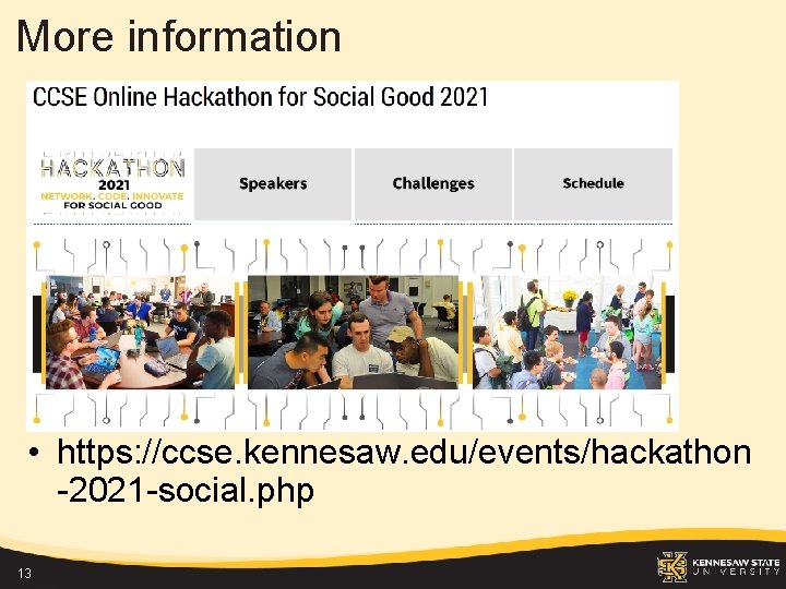 More information • Student Clubs • Hackathon • https: //ccse. kennesaw. edu/events/hackathon -2021 -social.