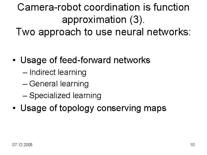 Camera-robot coordination is function approximation (3). Two approach to use neural networks: • Usage