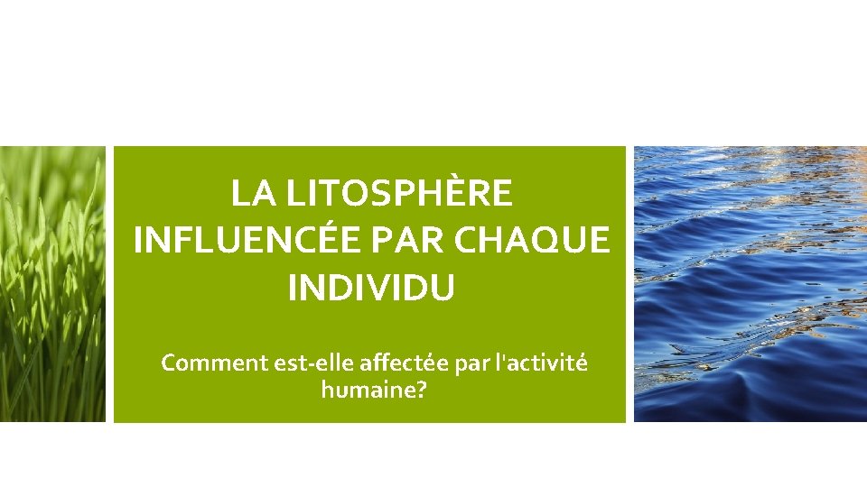 LA LITOSPHÈRE INFLUENCÉE PAR CHAQUE INDIVIDU Comment est-elle affectée par l'activité humaine? 