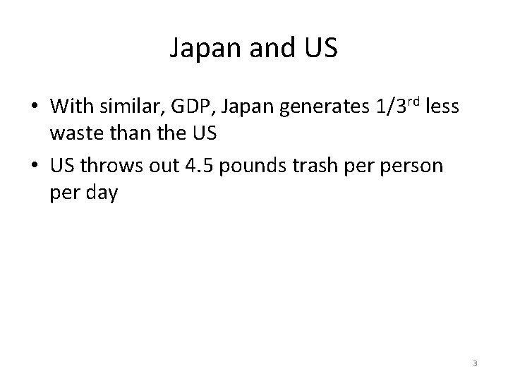 Japan and US • With similar, GDP, Japan generates 1/3 rd less waste than