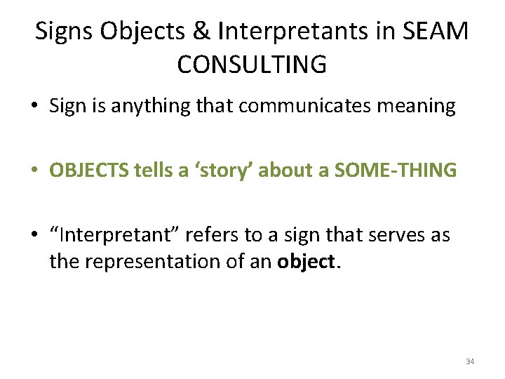 Signs Objects & Interpretants in SEAM CONSULTING • Sign is anything that communicates meaning