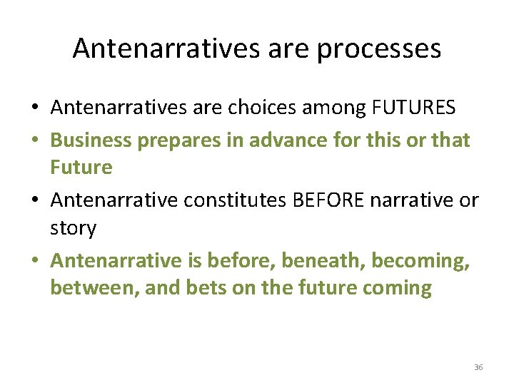 Antenarratives are processes • Antenarratives are choices among FUTURES • Business prepares in advance