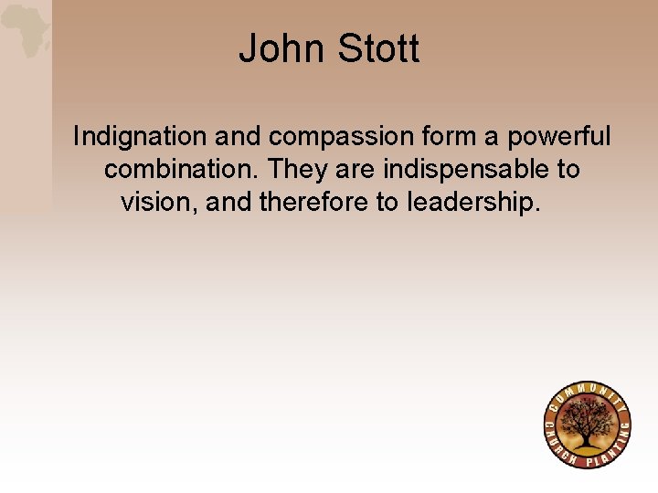 John Stott Indignation and compassion form a powerful combination. They are indispensable to vision,