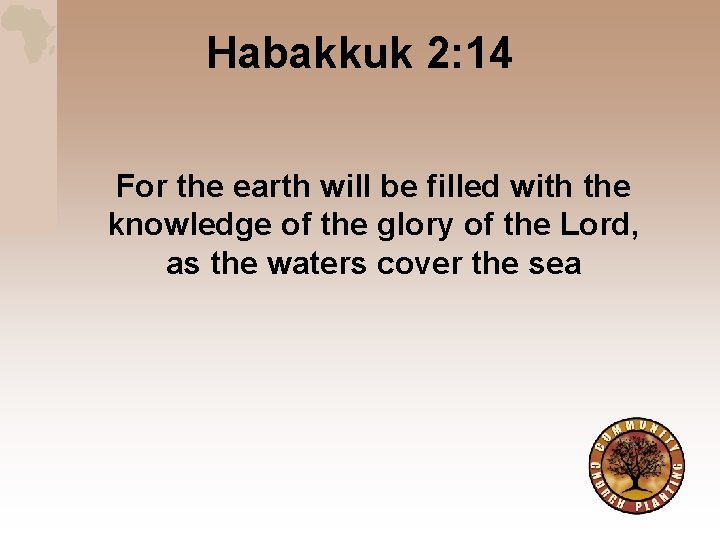Habakkuk 2: 14 For the earth will be filled with the knowledge of the