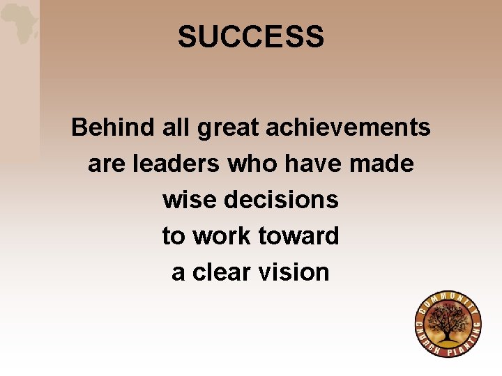 SUCCESS Behind all great achievements are leaders who have made wise decisions to work