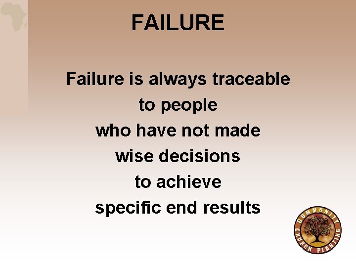 FAILURE Failure is always traceable to people who have not made wise decisions to