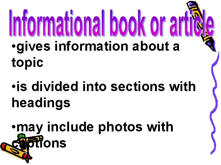  • gives information about a topic • is divided into sections with headings