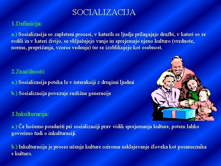 SOCIALIZACIJA 1. Definicija: a. ) Socializacija so zapleteni procesi, v katerih se ljudje prilagajajo