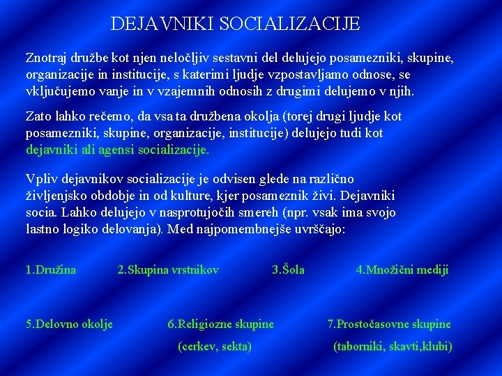 DEJAVNIKI SOCIALIZACIJE Znotraj družbe kot njen neločljiv sestavni delujejo posamezniki, skupine, organizacije in institucije,