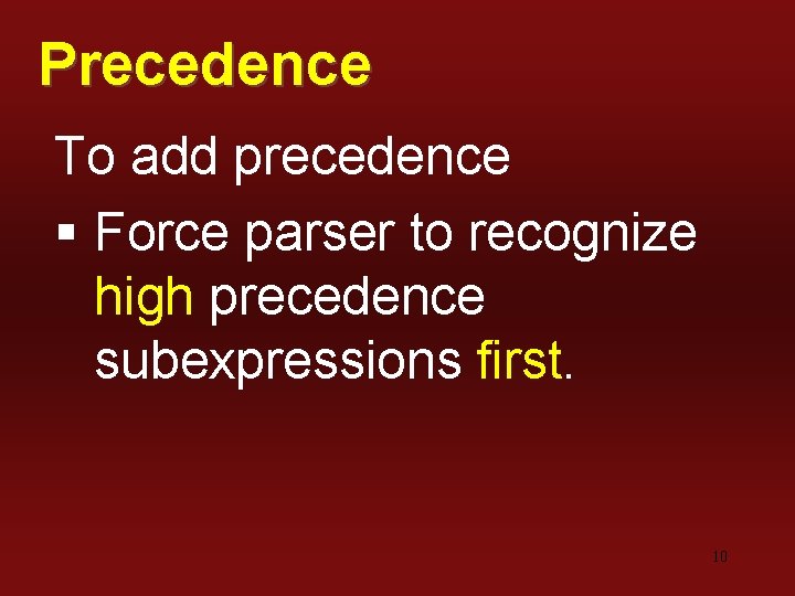 Precedence To add precedence § Force parser to recognize high precedence subexpressions first. 10