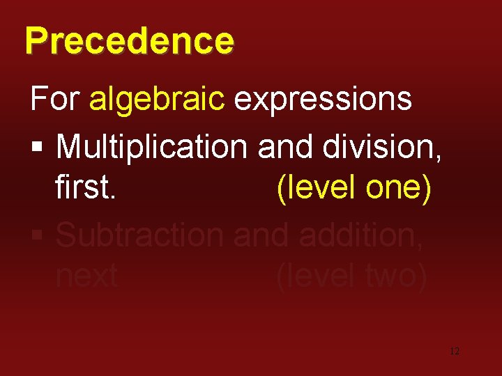 Precedence For algebraic expressions § Multiplication and division, first. (level one) § Subtraction and