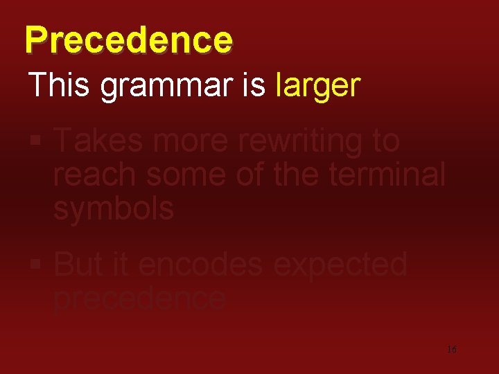 Precedence This grammar is larger § Takes more rewriting to reach some of the
