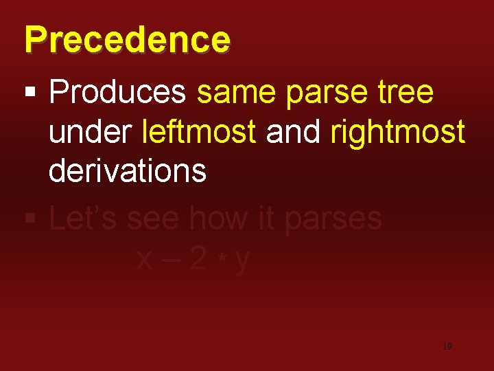 Precedence § Produces same parse tree under leftmost and rightmost derivations § Let’s see