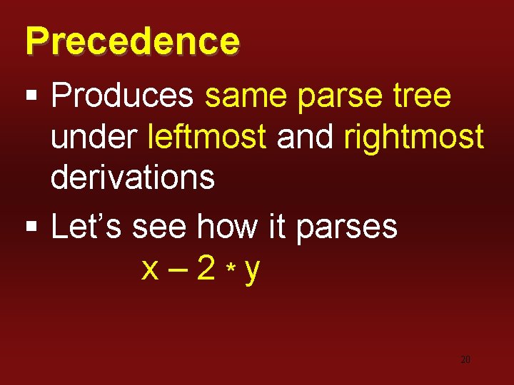 Precedence § Produces same parse tree under leftmost and rightmost derivations § Let’s see