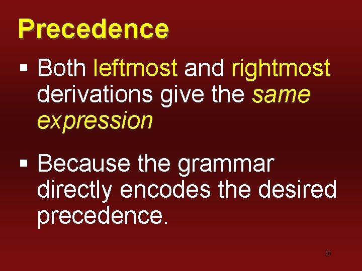 Precedence § Both leftmost and rightmost derivations give the same expression § Because the